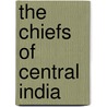 The Chiefs Of Central India door George R. Aberigh-Mackay