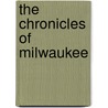 The Chronicles Of Milwaukee by Andrew Carpenter Wheeler