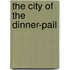 The City Of The Dinner-Pail