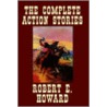 The Complete Action Stories by Robert Howard