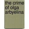 The Crime Of Olga Arbyelina door Andreï Makine