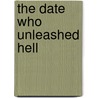 The Date Who Unleashed Hell by Anne Hart