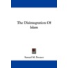 The Disintegration of Islam door Samuel Marinus Zwemer