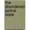 The Disordered Police State door Andre Wakefield