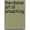 The Divine Art Of Preaching door Arthur T. Pierson