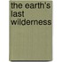 The Earth's Last Wilderness
