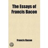 The Essays Of Francis Bacon by Sir Francis Bacon