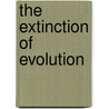 The Extinction of Evolution door Darek Issacs