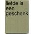 Liefde is een geschenk