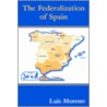 The Federalization Of Spain door Luis Moreno