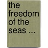 The Freedom Of The Seas ... by Ralph Deman Van Magoffin
