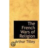 The French Wars Of Religion door Arthur Tilley