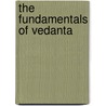 The Fundamentals of Vedanta door Sadananda Yogindra