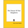 The Future Of Our Daughters by Orison Swett Marden