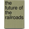 The Future Of The Railroads by Roger Ward Babson