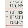 The Future of Health Policy door Victor R. Fuchs