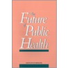 The Future of Public Health door Professor National Academy of Sciences