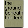 The Ground Beneath Her Feet by Unknown