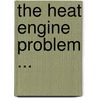 The Heat Engine Problem ... door Charles Edward Lucke
