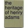 The Heritage Of Henry Adams door Henry Adams