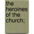 The Heroines Of The Church;
