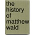 The History Of Matthew Wald