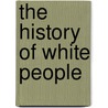 The History Of White People door Nell Irvin Painter