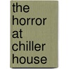 The Horror at Chiller House by R.L. Stine