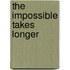 The Impossible Takes Longer