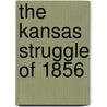 The Kansas Struggle of 1856 by William Goodell