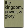The Kingdom, Power, & Glory by Nancy Missler