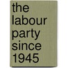 The Labour Party Since 1945 by Eric Shaw