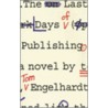 The Last Days Of Publishing door Tom Engelhardt