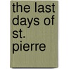 The Last Days of St. Pierre door Ernest Zebrowski Jr
