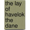 The Lay Of Havelok The Dane door Walter William Skeat