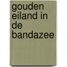 Gouden eiland in de Bandazee by T. van Dijk