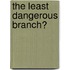 The Least Dangerous Branch?