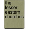 The Lesser Eastern Churches door Adrian Fortescue
