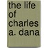The Life Of Charles A. Dana