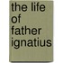 The Life Of Father Ignatius