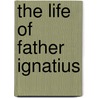 The Life Of Father Ignatius door Beatrice De Bertouch