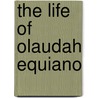 The Life Of Olaudah Equiano door Olaudiah Equiano