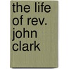 The Life Of Rev. John Clark door Barnes M. Hall