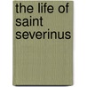 The Life Of Saint Severinus door Eugippius