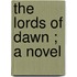 The Lords Of Dawn ; A Novel