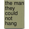 The Man They Could Not Hang by Mike Holgate