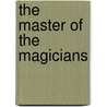 The Master Of The Magicians by Herbert D. 1861-1932 Ward
