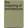 The Meaning Of Architecture door Irving Kane Pond