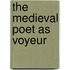 The Medieval Poet As Voyeur