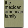 The Mexican American Family by Norma Williams